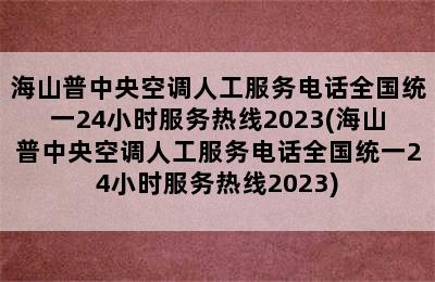 海山普中央空调人工服务电话全国统一24小时服务热线2023(海山普中央空调人工服务电话全国统一24小时服务热线2023)