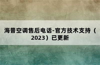 海普空调售后电话-官方技术支持（2023）已更新