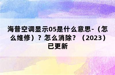 海普空调显示05是什么意思-（怎么维修）？怎么消除？（2023）已更新