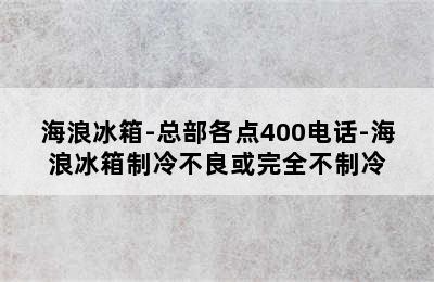 海浪冰箱-总部各点400电话-海浪冰箱制冷不良或完全不制冷