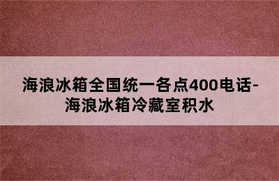 海浪冰箱全国统一各点400电话-海浪冰箱冷藏室积水