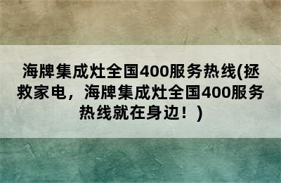 海牌集成灶全国400服务热线(拯救家电，海牌集成灶全国400服务热线就在身边！)