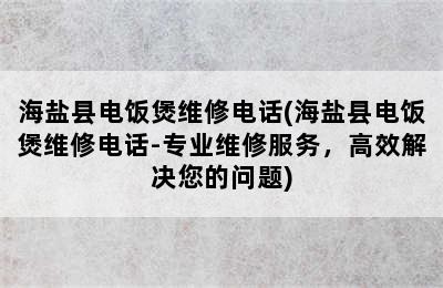 海盐县电饭煲维修电话(海盐县电饭煲维修电话-专业维修服务，高效解决您的问题)