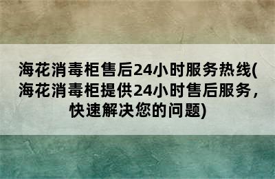 海花消毒柜售后24小时服务热线(海花消毒柜提供24小时售后服务，快速解决您的问题)