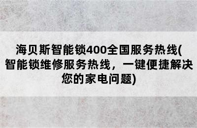 海贝斯智能锁400全国服务热线(智能锁维修服务热线，一键便捷解决您的家电问题)