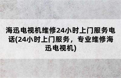 海迅电视机维修24小时上门服务电话(24小时上门服务，专业维修海迅电视机)