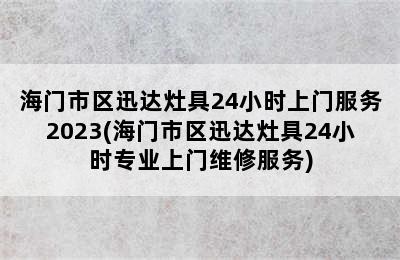 海门市区迅达灶具24小时上门服务2023(海门市区迅达灶具24小时专业上门维修服务)