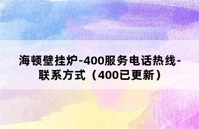 海顿壁挂炉-400服务电话热线-联系方式（400已更新）