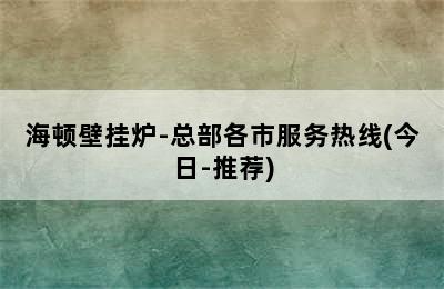 海顿壁挂炉-总部各市服务热线(今日-推荐)