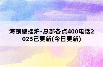 海顿壁挂炉-总部各点400电话2023已更新(今日更新)