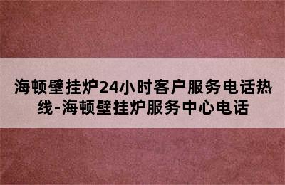 海顿壁挂炉24小时客户服务电话热线-海顿壁挂炉服务中心电话