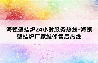 海顿壁挂炉24小时服务热线-海顿壁挂炉厂家维修售后热线