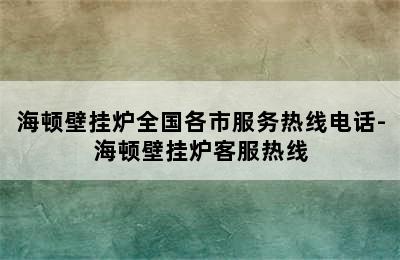 海顿壁挂炉全国各市服务热线电话-海顿壁挂炉客服热线