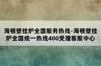 海顿壁挂炉全国服务热线-海顿壁挂炉全国统一热线400受理客服中心