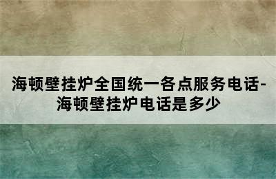 海顿壁挂炉全国统一各点服务电话-海顿壁挂炉电话是多少