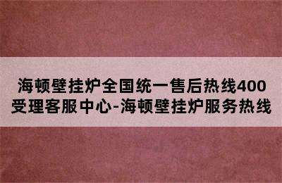 海顿壁挂炉全国统一售后热线400受理客服中心-海顿壁挂炉服务热线