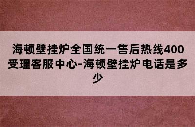 海顿壁挂炉全国统一售后热线400受理客服中心-海顿壁挂炉电话是多少