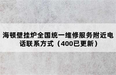 海顿壁挂炉全国统一维修服务附近电话联系方式（400已更新）