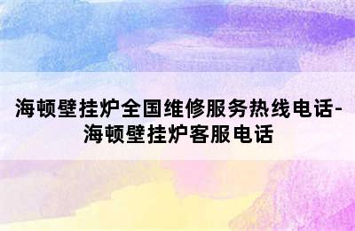 海顿壁挂炉全国维修服务热线电话-海顿壁挂炉客服电话