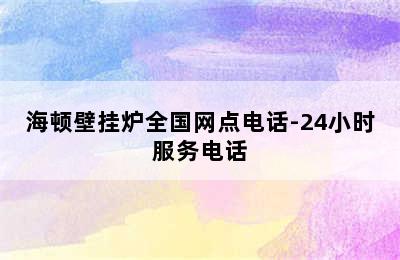 海顿壁挂炉全国网点电话-24小时服务电话