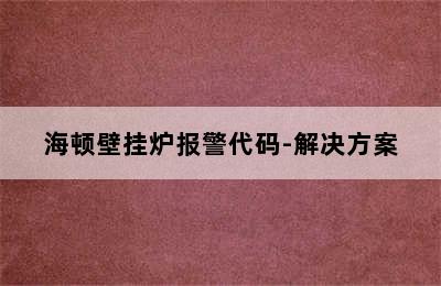 海顿壁挂炉报警代码-解决方案