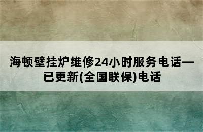 海顿壁挂炉维修24小时服务电话—已更新(全国联保)电话