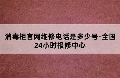 消毒柜官网维修电话是多少号-全国24小时报修中心