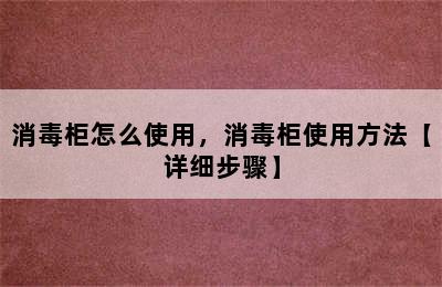 消毒柜怎么使用，消毒柜使用方法【详细步骤】