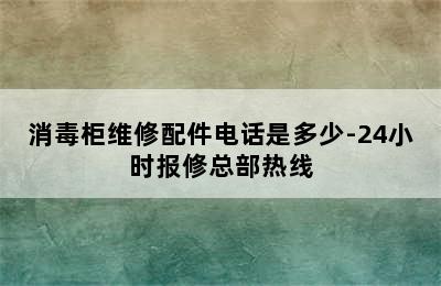 消毒柜维修配件电话是多少-24小时报修总部热线