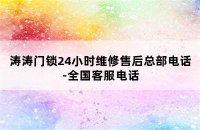 涛涛门锁24小时维修售后总部电话-全国客服电话