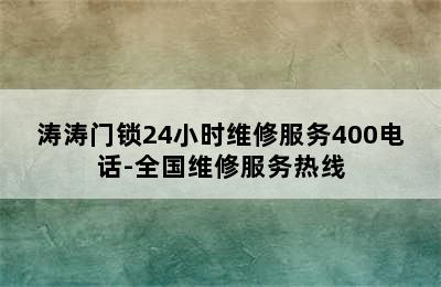 涛涛门锁24小时维修服务400电话-全国维修服务热线