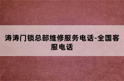 涛涛门锁总部维修服务电话-全国客服电话