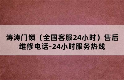 涛涛门锁（全国客服24小时）售后维修电话-24小时服务热线