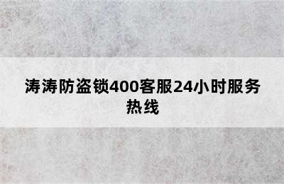 涛涛防盗锁400客服24小时服务热线