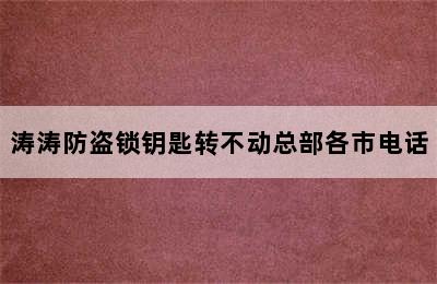 涛涛防盗锁钥匙转不动总部各市电话