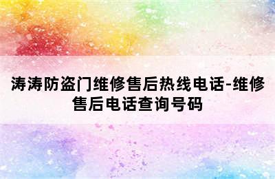 涛涛防盗门维修售后热线电话-维修售后电话查询号码