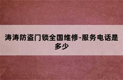 涛涛防盗门锁全国维修-服务电话是多少