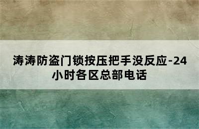 涛涛防盗门锁按压把手没反应-24小时各区总部电话