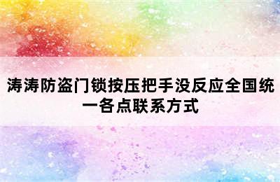 涛涛防盗门锁按压把手没反应全国统一各点联系方式