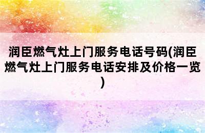 润臣燃气灶上门服务电话号码(润臣燃气灶上门服务电话安排及价格一览)