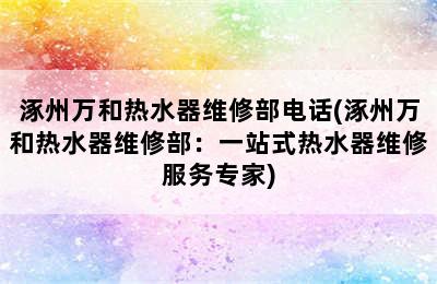 涿州万和热水器维修部电话(涿州万和热水器维修部：一站式热水器维修服务专家)