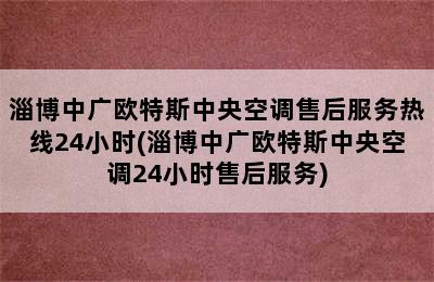 淄博中广欧特斯中央空调售后服务热线24小时(淄博中广欧特斯中央空调24小时售后服务)