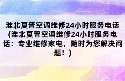 淮北夏普空调维修24小时服务电话(淮北夏普空调维修24小时服务电话：专业维修家电，随时为您解决问题！)