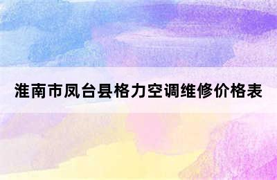 淮南市凤台县格力空调维修价格表