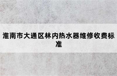 淮南市大通区林内热水器维修收费标准