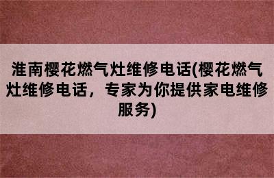 淮南樱花燃气灶维修电话(樱花燃气灶维修电话，专家为你提供家电维修服务)