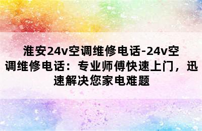 淮安24v空调维修电话-24v空调维修电话：专业师傅快速上门，迅速解决您家电难题