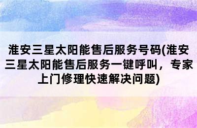 淮安三星太阳能售后服务号码(淮安三星太阳能售后服务一键呼叫，专家上门修理快速解决问题)