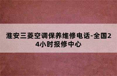 淮安三菱空调保养维修电话-全国24小时报修中心