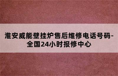 淮安威能壁挂炉售后维修电话号码-全国24小时报修中心